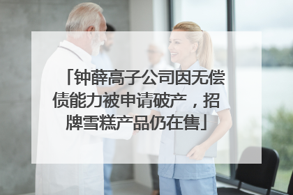 钟薛高子公司因无偿债能力被申请破产，招牌雪糕产品仍在售