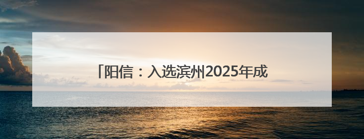 阳信：入选滨州2025年成就企业家梦想首批典型案例