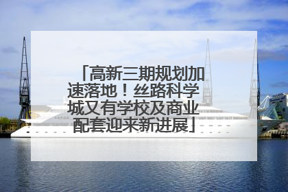 高新三期规划加速落地！丝路科学城又有学校及商业配套迎来新进展