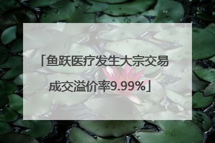 鱼跃医疗发生大宗交易 成交溢价率9.99%