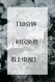 10分钟，村民免费看上电视