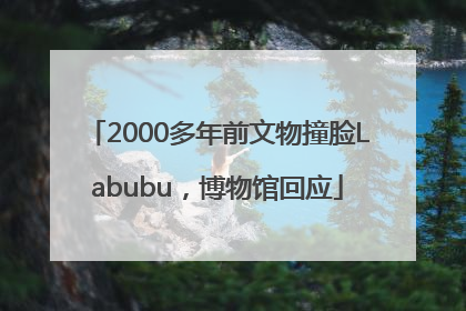 2000多年前文物撞脸Labubu，博物馆回应