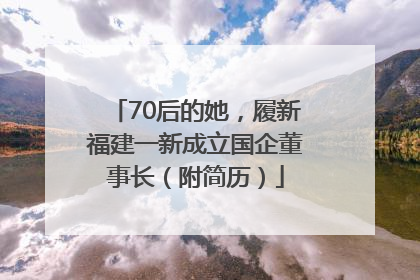 70后的她，履新福建一新成立国企董事长（附简历）
