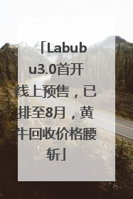Labubu3.0首开线上预售，已排至8月，黄牛回收价格腰斩